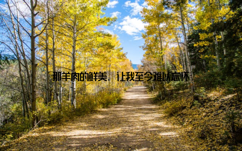 那羊肉的鲜美, 让我至今难以忘怀