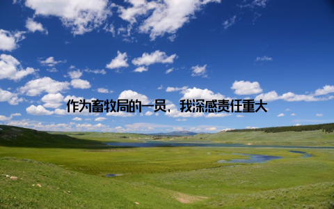 作为畜牧局的一员, 我深感责任重大