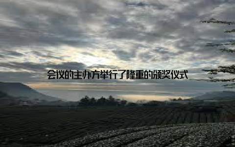 会议的主办方举行了隆重的颁奖仪式