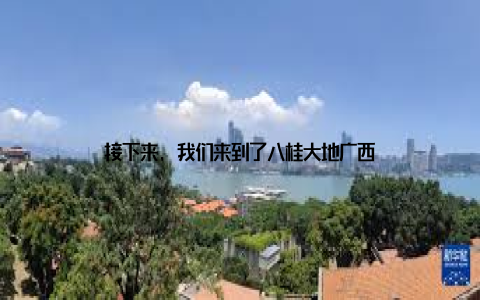 接下来, 我们来到了八桂大地广西