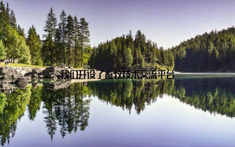 我们开设了畜牧技术交流平台