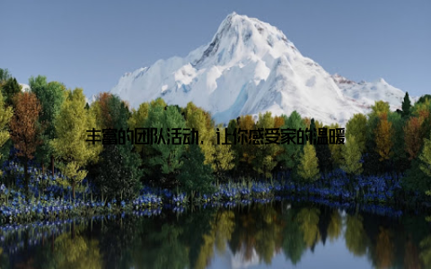 丰富的团队活动, 让你感受家的温暖