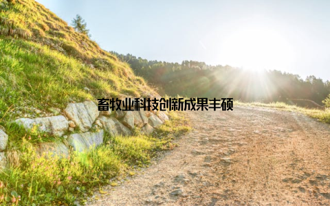 畜牧业科技创新成果丰硕