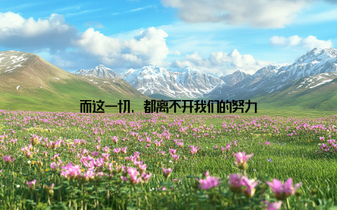 而这一切, 都离不开我们的努力