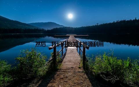 然后, 我们开始关注能源利用